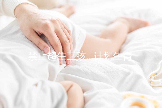 禁止超生三孩…計劃生育宣傳語應(yīng)及時清理！別再讓人穿越了