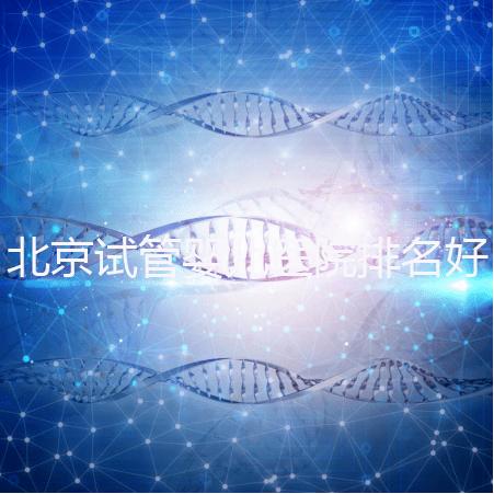 北京試管嬰兒醫院排名好，前5公立試管醫院正式公布
