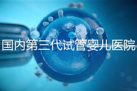 國內第三代試管嬰兒醫院排名最新一覽:實力榜單Top 10