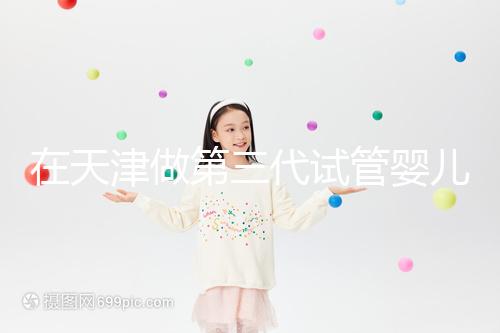 在天津做第三代試管嬰兒要多少錢？第一次嘗試一定要看清單，還有省錢的秘籍別忘了！