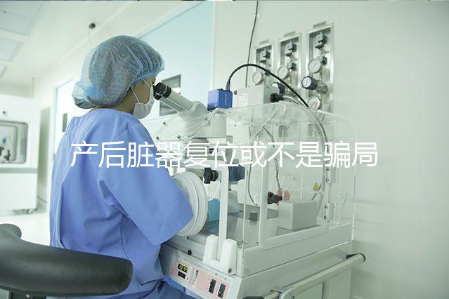 產(chǎn)后臟器復(fù)位或不是騙局，需不需要做這篇為你揭曉