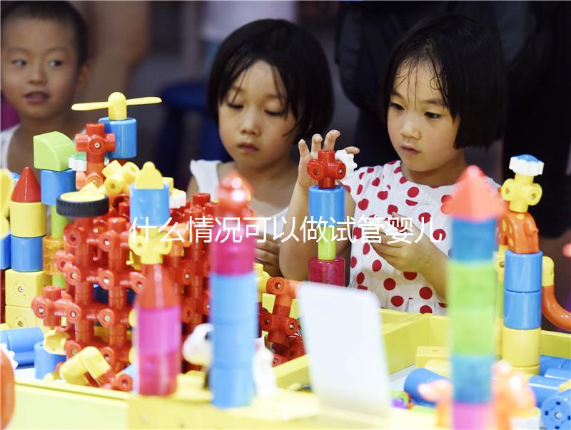 什么情況可以做試管嬰兒？