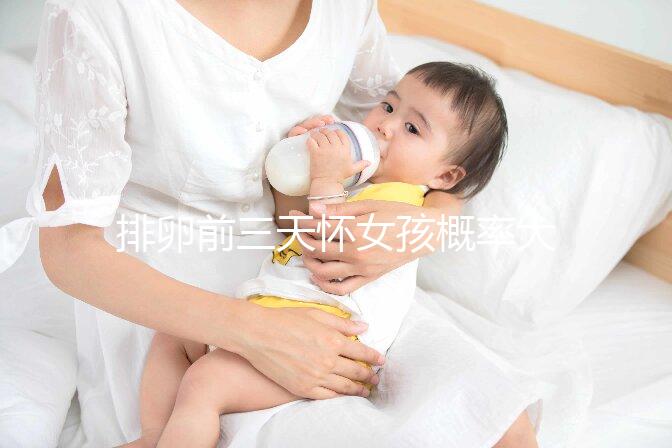 排卵前三天懷女孩概率大，想生閨女請按這個時間來安排同房