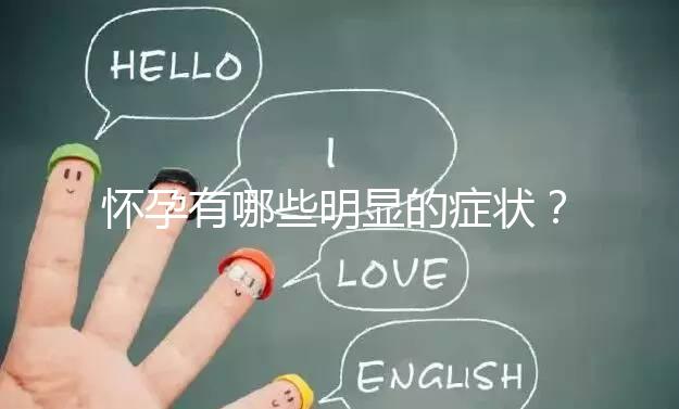 懷孕有哪些明顯的癥狀？