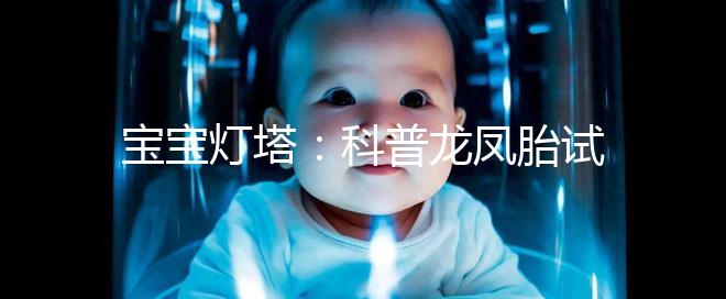 寶寶燈塔:科普龍鳳胎試管技術的原理和發(fā)展