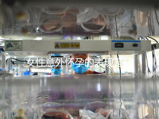 女性意外懷孕的表現(xiàn)是什么？