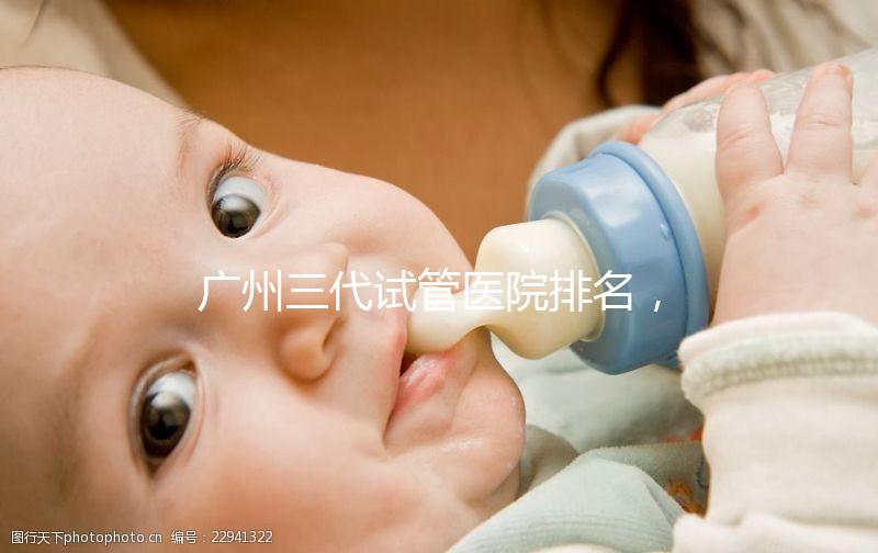 廣州三代試管醫(yī)院排名,附試管機構(gòu)成功率一覽