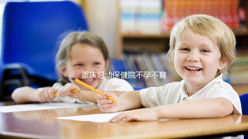 重慶婦幼保健院不孕不育專家排名附2024醫生介紹