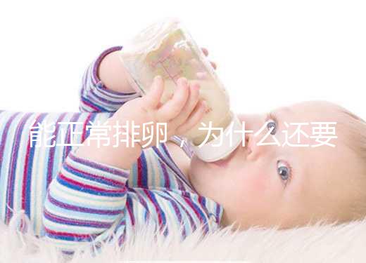 能正常排卵，為什么還要進行試管嬰兒助孕？