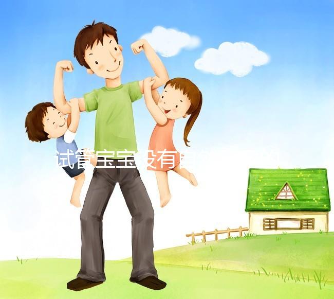 試管寶寶沒(méi)有自然受孕的寶寶好嗎?看完你就知道