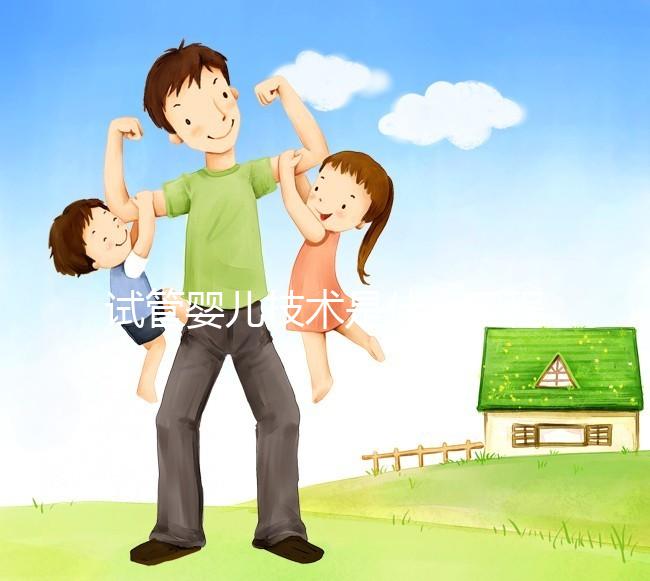 試管嬰兒技術(shù)是什么工程,主要內(nèi)容包括哪些