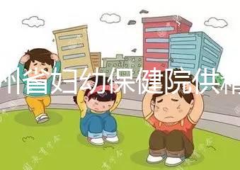 貴州省婦幼保健院供精試管費(fèi)用明細(xì)表,成功費(fèi)用至少為一次