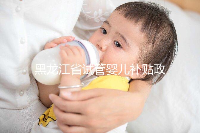 黑龍江省試管嬰兒補貼政策更新，領多少、哪申請一文說清