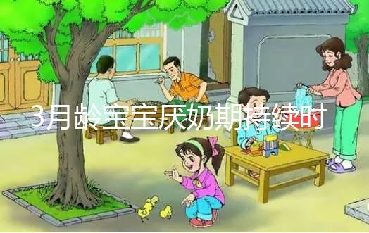 3月齡寶寶厭奶期持續(xù)時(shí)間長(zhǎng)短不一，多久恢復(fù)須因人而異