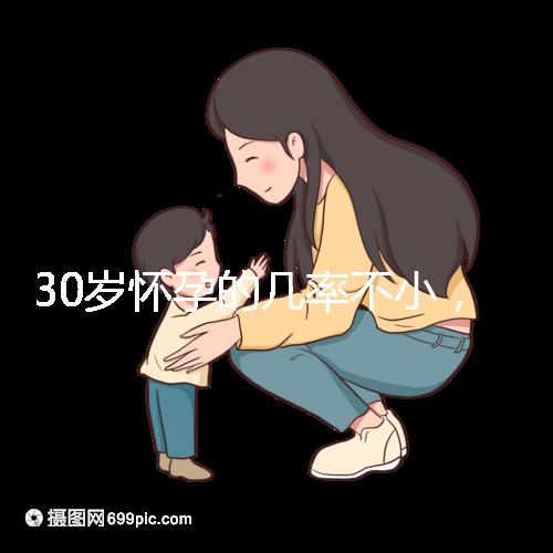 30歲懷孕的幾率不小，但請警惕不明原因不孕