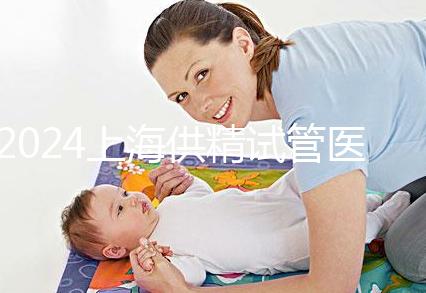 2024上海供精試管醫院排名公開，上海一婦嬰、瑞金醫院上榜